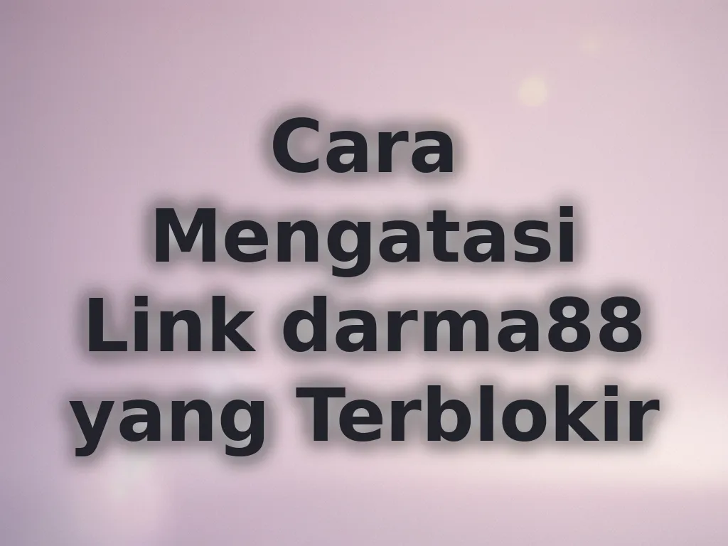 Cara Mengatasi Link darma88 yang Terblokir