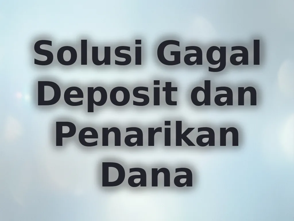 Solusi Gagal Deposit dan Penarikan Dana