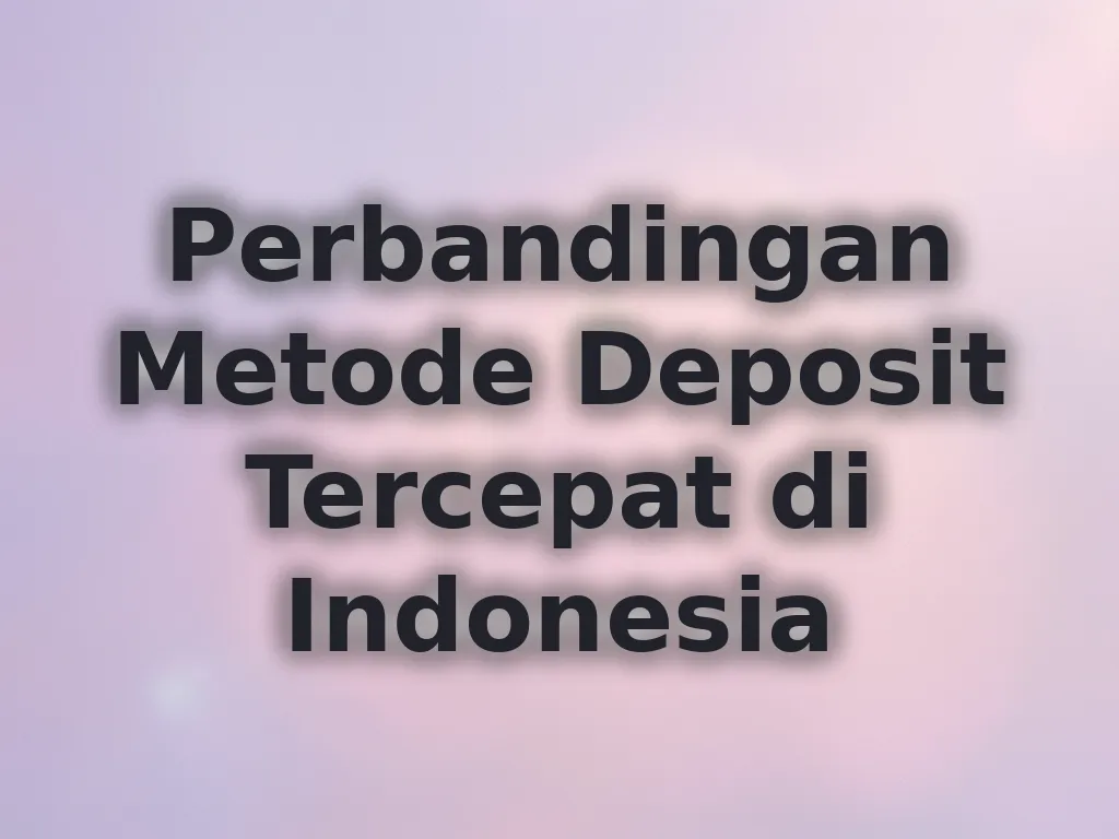 Perbandingan Metode Deposit Tercepat di Indonesia