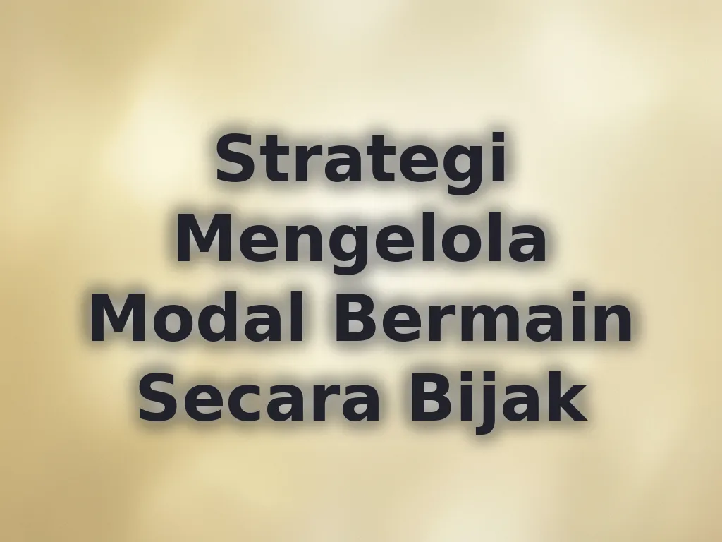 Strategi Mengelola Modal Bermain Secara Bijak