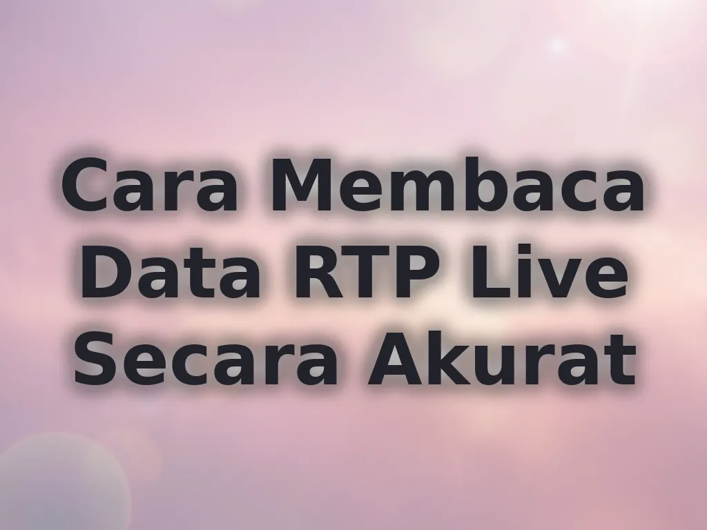 Cara Membaca Data RTP Live Secara Akurat