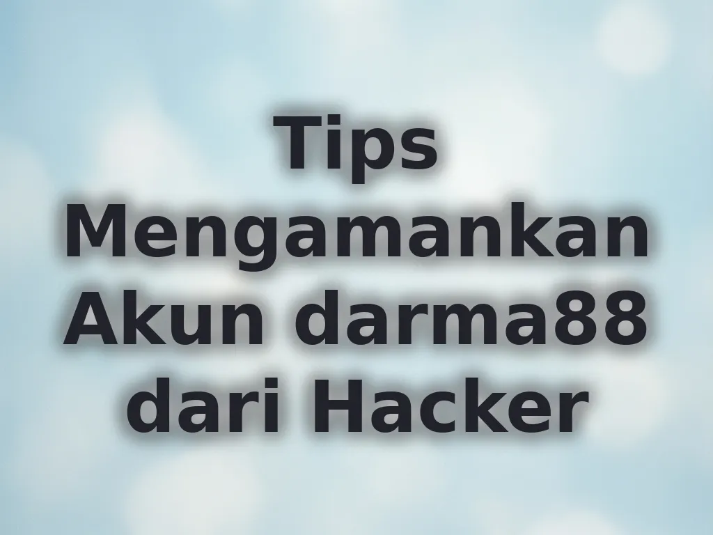Tips Mengamankan Akun darma88 dari Hacker